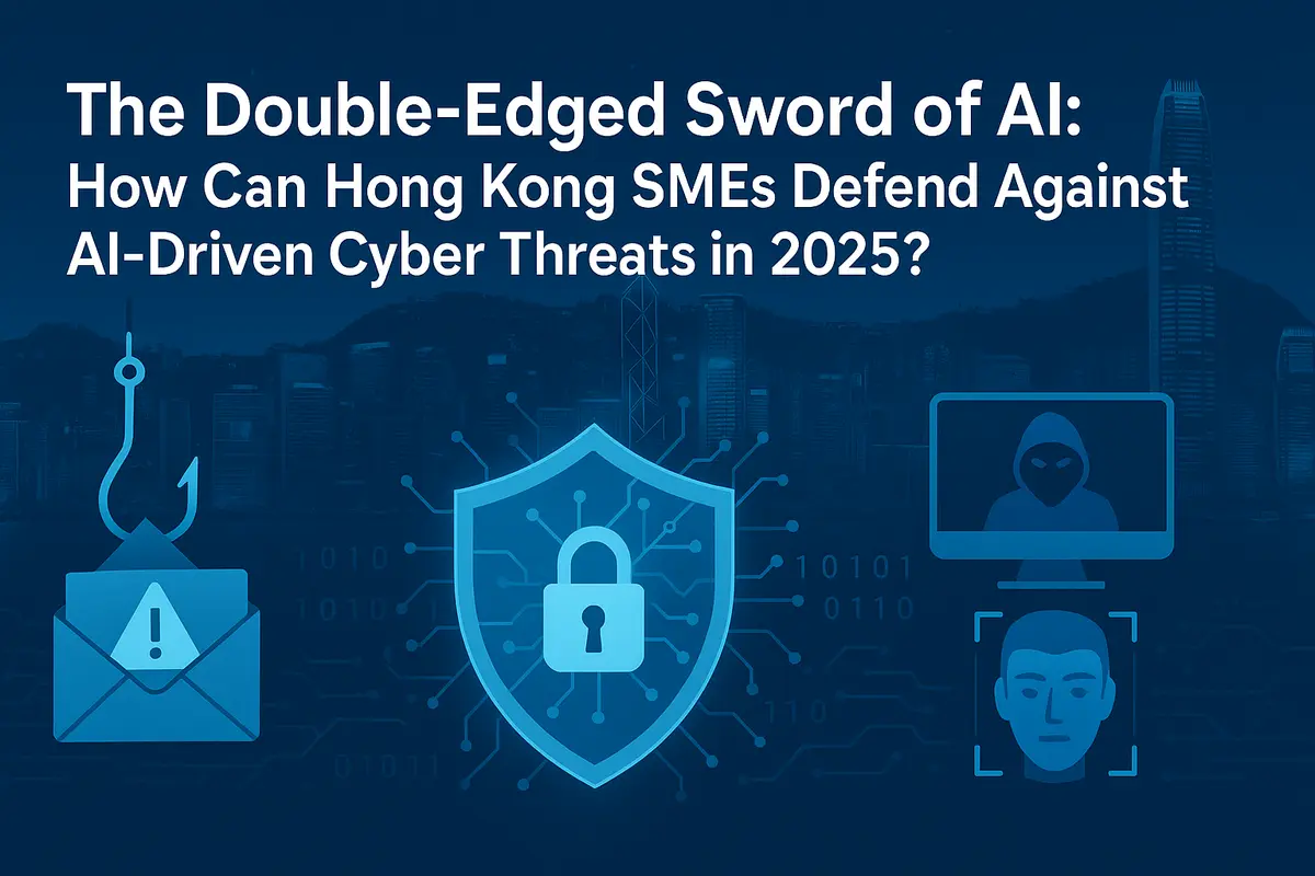 The Double-Edged Sword of AI: How Can Hong Kong SMEs Defend Against AI-Driven Cyber Threats in 2025?