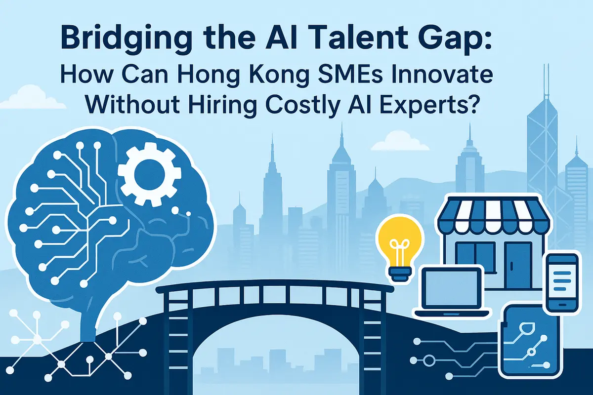 Bridging the AI Talent Gap: How Can Hong Kong SMEs Innovate Without Hiring Costly AI Experts?